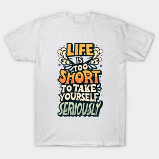 life is too short to take yourself seriusly T-Shirt